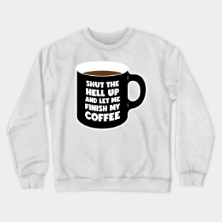 Shut Up and let me Finish My Coffee black (graphic) Crewneck Sweatshirt